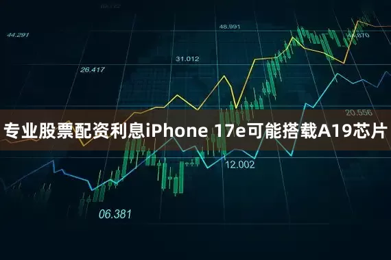 專(zhuān)業(yè)股票配資利息iPhone 17e可能搭載A19芯片